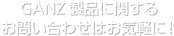GANZ製品に関するお問い合わせはお気軽に！
